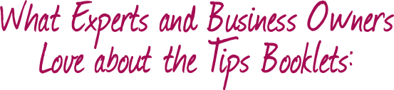 What Experts and Business Owners Love about the Tips Booklets: